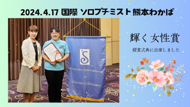 2024.4.17 国際ソロプチミスト 熊本わかばにて、「輝く女性賞」をいただきました